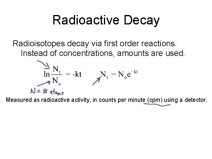 Radioactive Decay Radioisotopes decay via first order reactions. Instead of concentrations, amounts are used.