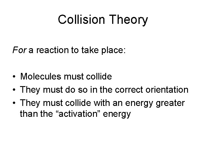 Collision Theory For a reaction to take place: • Molecules must collide • They