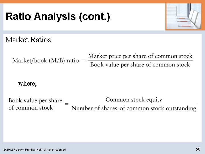 Ratio Analysis (cont. ) Market Ratios where, © 2012 Pearson Prentice Hall. All rights