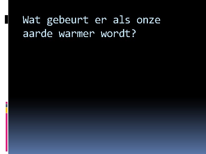 Wat gebeurt er als onze aarde warmer wordt? 