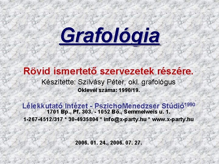 Grafológia Rövid ismertető szervezetek részére. Készítette: Szilvásy Péter, okl. grafológus Oklevél száma: 1990/19. Lélekkutató