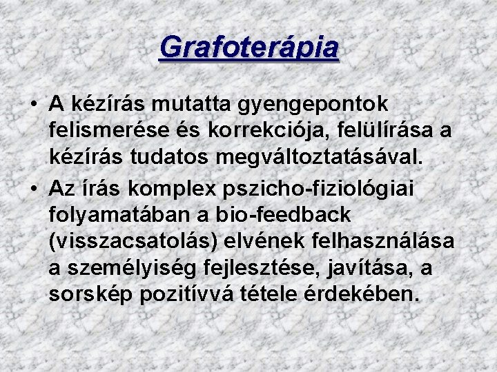 Grafoterápia • A kézírás mutatta gyengepontok felismerése és korrekciója, felülírása a kézírás tudatos megváltoztatásával.