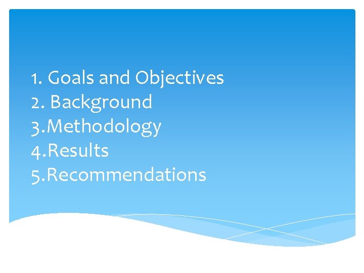 1. Goals and Objectives 2. Background 3. Methodology 4. Results 5. Recommendations 