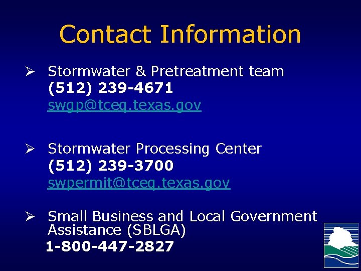 Contact Information Ø Stormwater & Pretreatment team (512) 239 -4671 swgp@tceq. texas. gov Ø