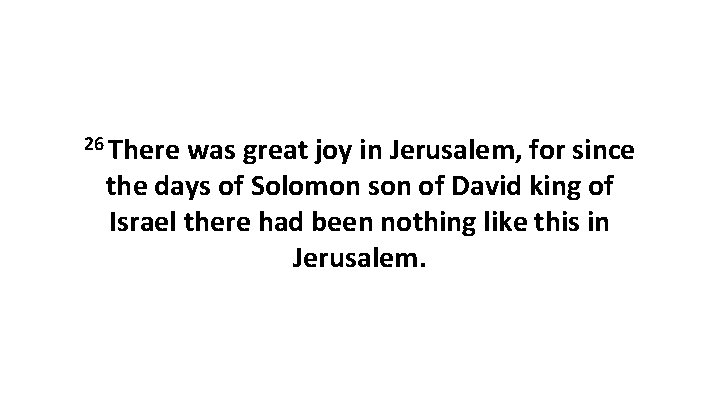 26 There was great joy in Jerusalem, for since the days of Solomon son