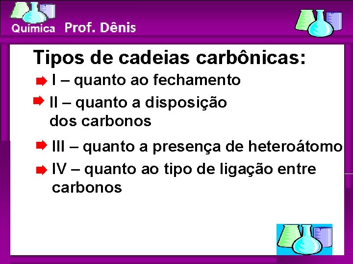 Química Tipos de cadeias carbônicas: I – quanto ao fechamento II – quanto a