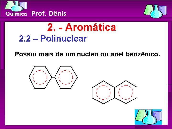 Química 2. - Aromática 2. 2 – Polinuclear Possui mais de um núcleo ou