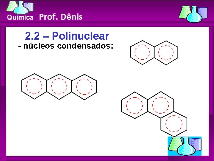 Química 2. 2 – Polinuclear - núcleos condensados: 