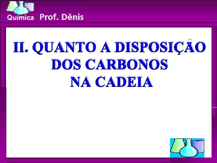 Química II. QUANTO A DISPOSIÇÃO DOS CARBONOS NA CADEIA 