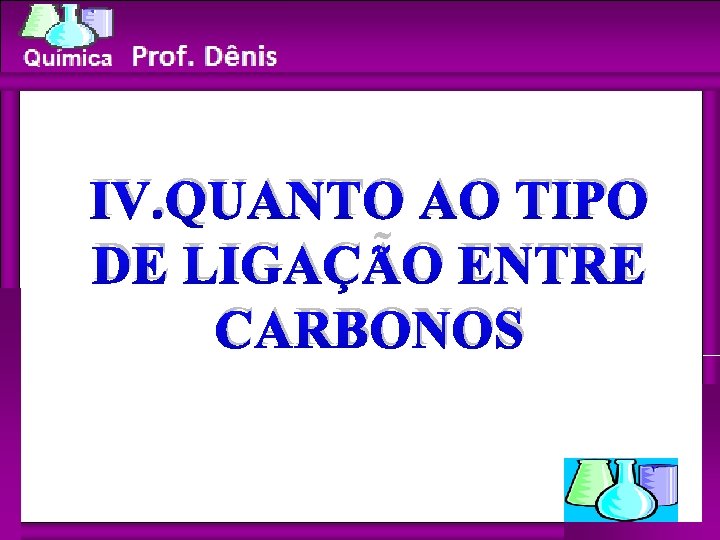 Química IV. QUANTO AO TIPO DE LIGAÇÃO ENTRE CARBONOS 