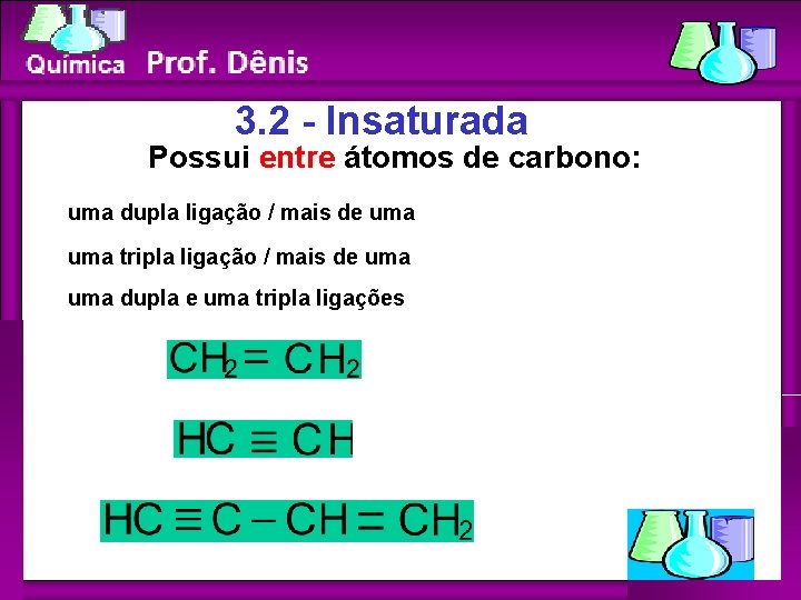 Química 3. 2 - Insaturada Possui entre átomos de carbono: uma dupla ligação /