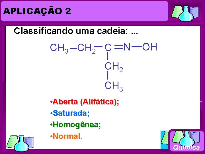 APLICAÇÃO 2 Química Classificando uma cadeia: . . . CH 3 CH 2 C