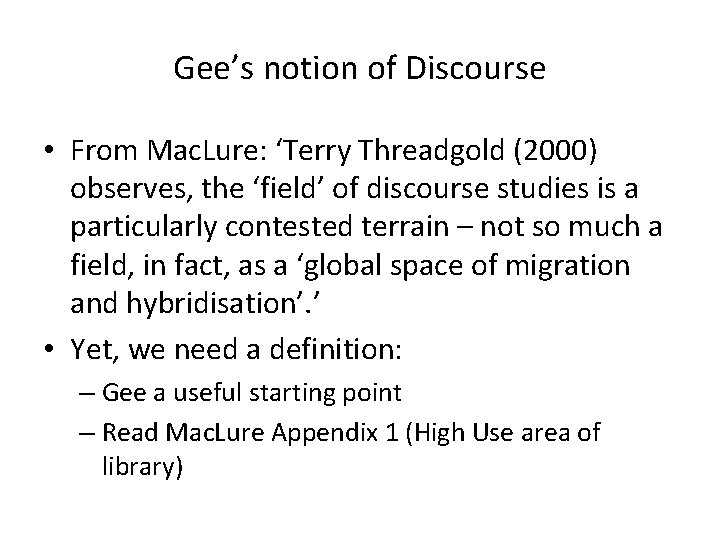 Gee’s notion of Discourse • From Mac. Lure: ‘Terry Threadgold (2000) observes, the ‘field’