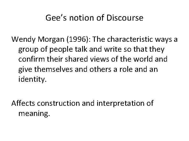 Gee’s notion of Discourse Wendy Morgan (1996): The characteristic ways a group of people
