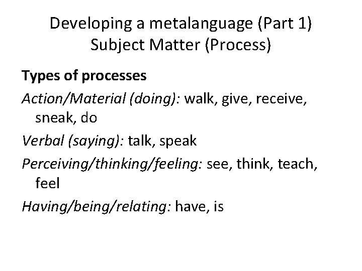 Developing a metalanguage (Part 1) Subject Matter (Process) Types of processes Action/Material (doing): walk,