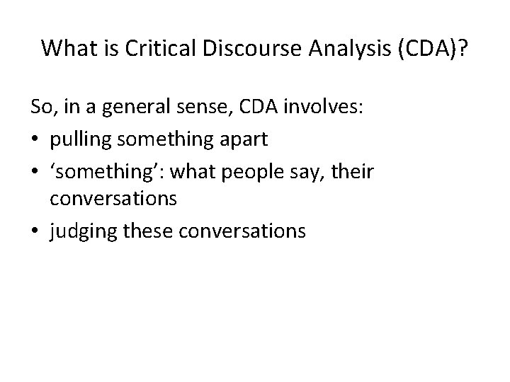 What is Critical Discourse Analysis (CDA)? So, in a general sense, CDA involves: •