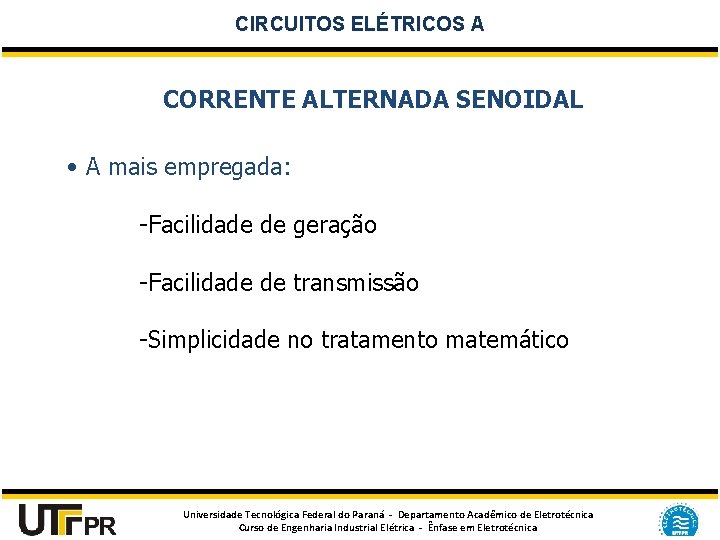 CIRCUITOS ELÉTRICOS A CORRENTE ALTERNADA SENOIDAL • A mais empregada: -Facilidade de geração -Facilidade