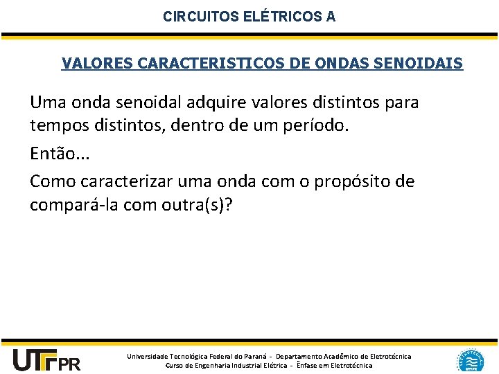 CIRCUITOS ELÉTRICOS A VALORES CARACTERISTICOS DE ONDAS SENOIDAIS Uma onda senoidal adquire valores distintos