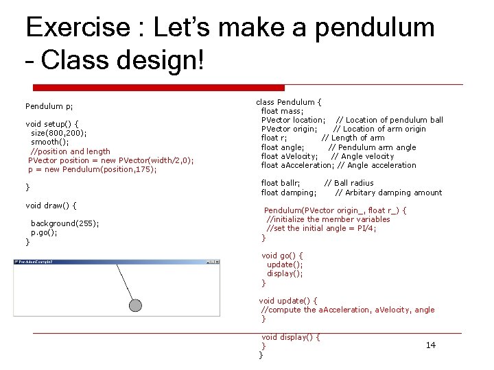 Exercise : Let’s make a pendulum – Class design! Pendulum p; void setup() {