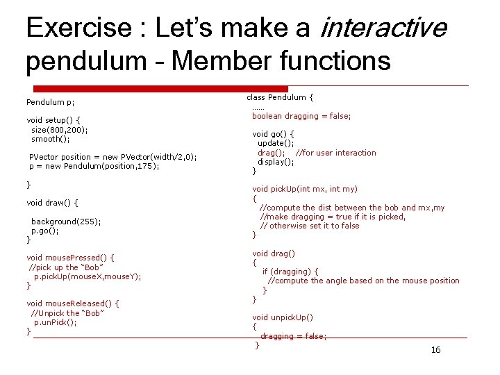 Exercise : Let’s make a interactive pendulum – Member functions Pendulum p; void setup()