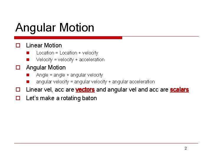 Angular Motion o Linear Motion n n Location = Location + velocity Velocity =