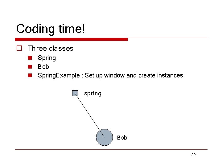Coding time! o Three classes n Spring n Bob n Spring. Example : Set