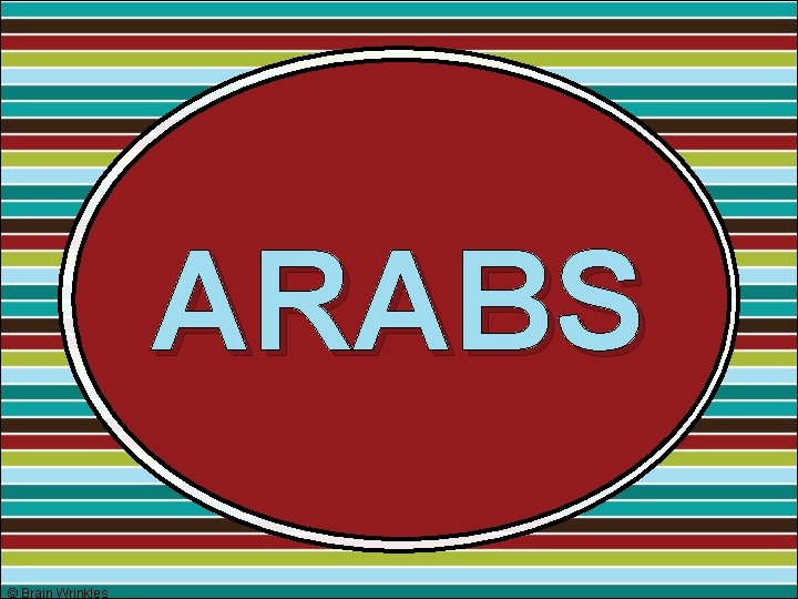 ARABS © Brain Wrinkles 