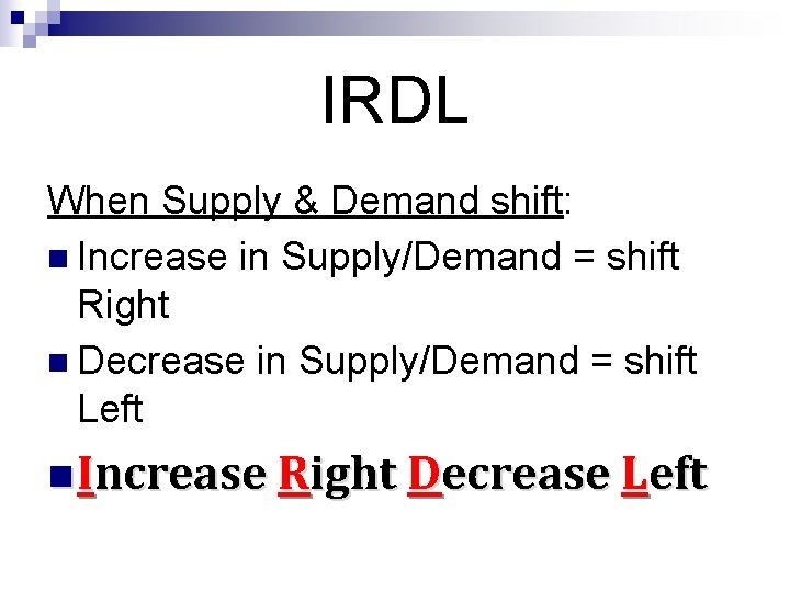 IRDL When Supply & Demand shift: n Increase in Supply/Demand = shift Right n