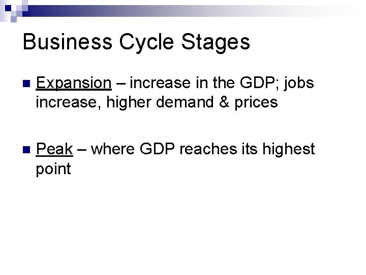 Business Cycle Stages n Expansion – increase in the GDP; jobs increase, higher demand