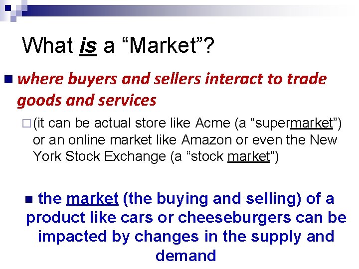 What is a “Market”? n where buyers and sellers interact to trade goods and