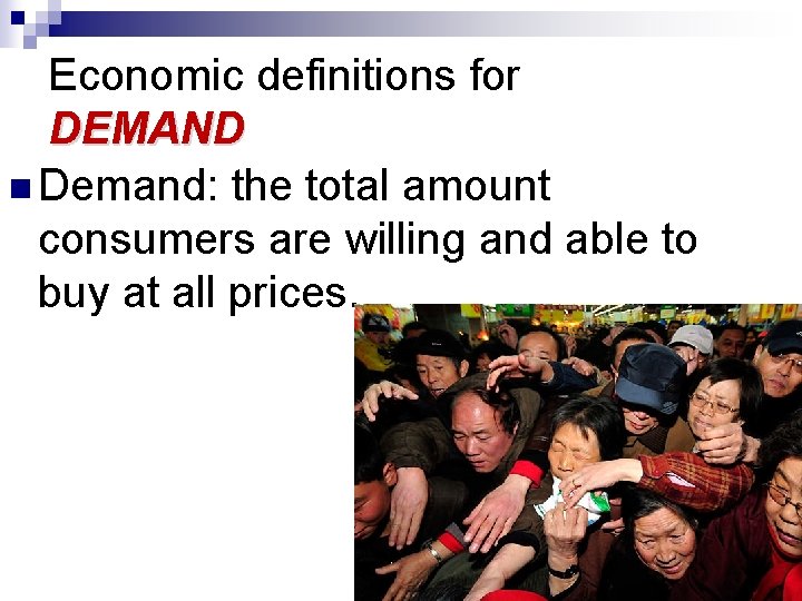 Economic definitions for DEMAND n Demand: the total amount consumers are willing and able