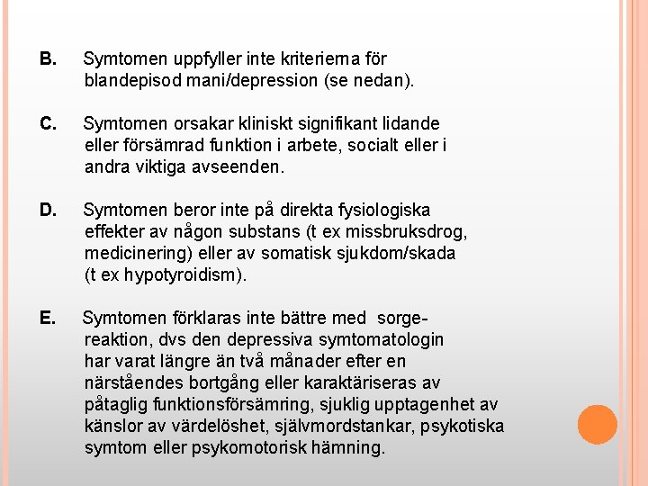 B. Symtomen uppfyller inte kriterierna för blandepisod mani/depression (se nedan). C. Symtomen orsakar kliniskt
