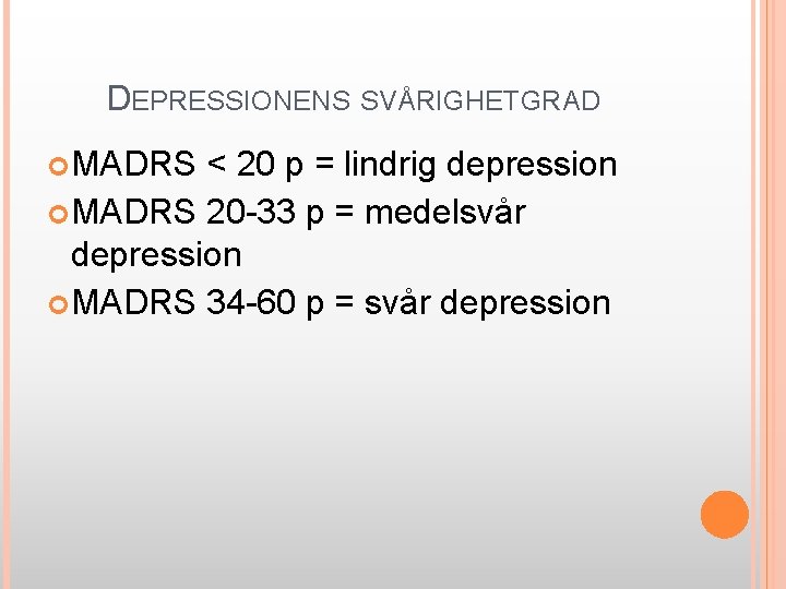  DEPRESSIONENS SVÅRIGHETGRAD MADRS < 20 p = lindrig depression MADRS 20 -33 p