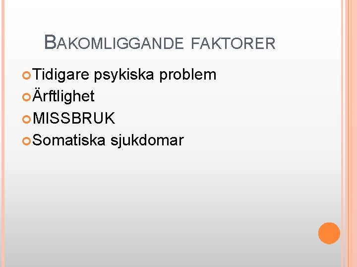  BAKOMLIGGANDE FAKTORER Tidigare psykiska problem Ärftlighet MISSBRUK Somatiska sjukdomar 