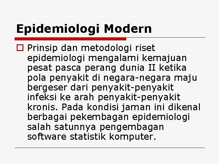 Epidemiologi Modern o Prinsip dan metodologi riset epidemiologi mengalami kemajuan pesat pasca perang dunia