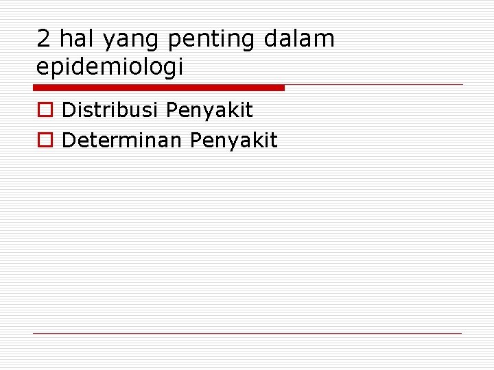 2 hal yang penting dalam epidemiologi o Distribusi Penyakit o Determinan Penyakit 