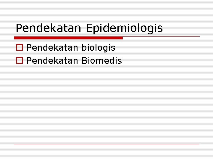 Pendekatan Epidemiologis o Pendekatan biologis o Pendekatan Biomedis 