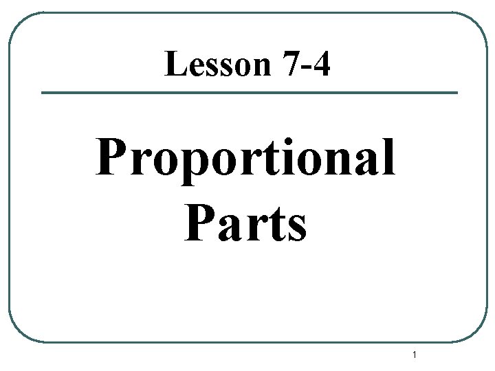 Lesson 7 -4 Proportional Parts 1 