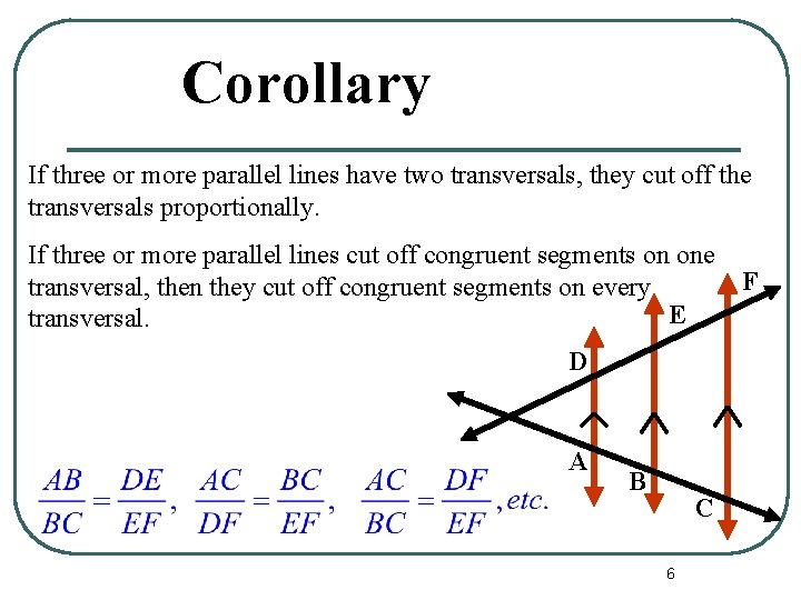 Corollary If three or more parallel lines have two transversals, they cut off the