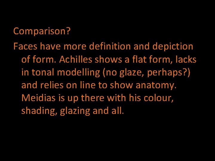 Comparison? Faces have more definition and depiction of form. Achilles shows a flat form,