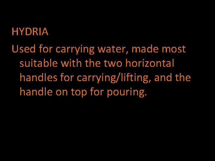 HYDRIA Used for carrying water, made most suitable with the two horizontal handles for