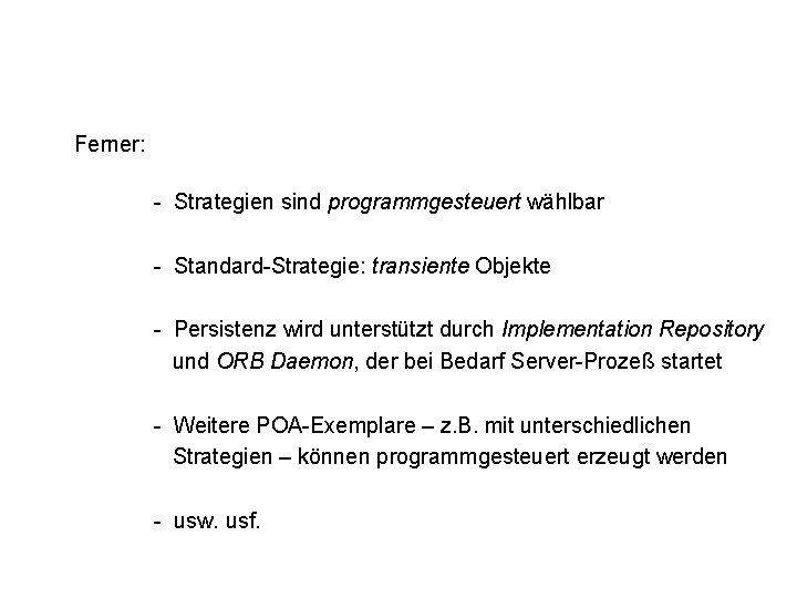 Ferner: - Strategien sind programmgesteuert wählbar - Standard-Strategie: transiente Objekte - Persistenz wird unterstützt Ferner: - Strategien sind programmgesteuert wählbar - Standard-Strategie: transiente Objekte - Persistenz wird unterstützt