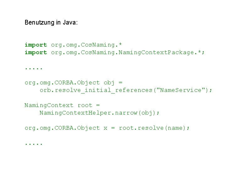 Benutzung in Java: import org. omg. Cos. Naming. * import org. omg. Cos. Naming. Benutzung in Java: import org. omg. Cos. Naming. * import org. omg. Cos. Naming.