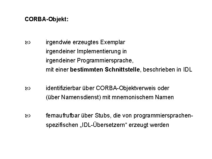 CORBA-Objekt: irgendwie erzeugtes Exemplar irgendeiner Implementierung in irgendeiner Programmiersprache, mit einer bestimmten Schnittstelle, beschrieben