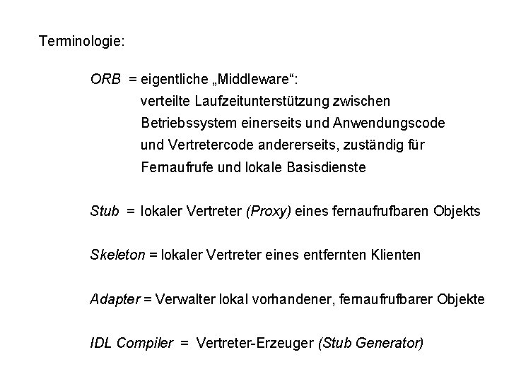 Terminologie: ORB = eigentliche „Middleware“: verteilte Laufzeitunterstützung zwischen Betriebssystem einerseits und Anwendungscode und Vertretercode