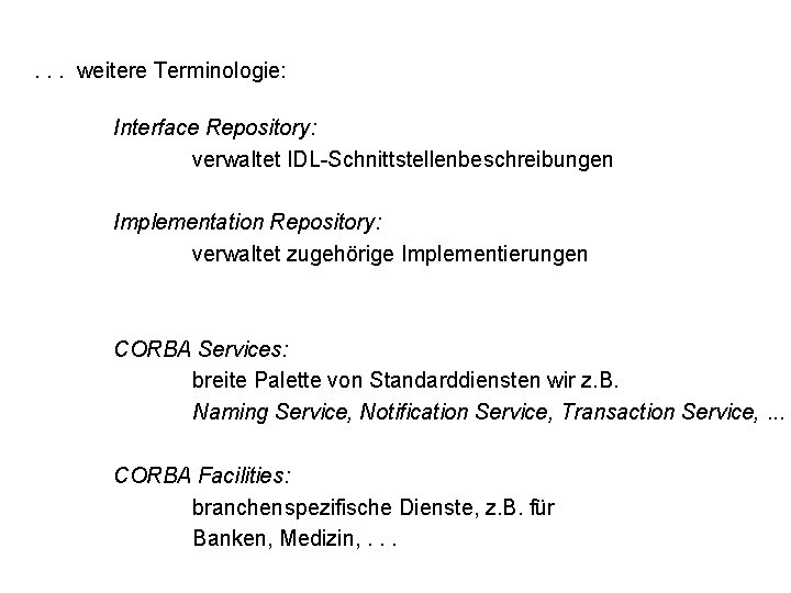 . . . weitere Terminologie: Interface Repository: verwaltet IDL-Schnittstellenbeschreibungen Implementation Repository: verwaltet zugehörige Implementierungen . . . weitere Terminologie: Interface Repository: verwaltet IDL-Schnittstellenbeschreibungen Implementation Repository: verwaltet zugehörige Implementierungen