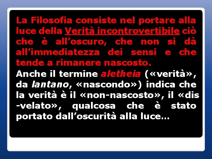 La Filosofia consiste nel portare alla luce della Verità incontrovertibile ciò che è all’oscuro,