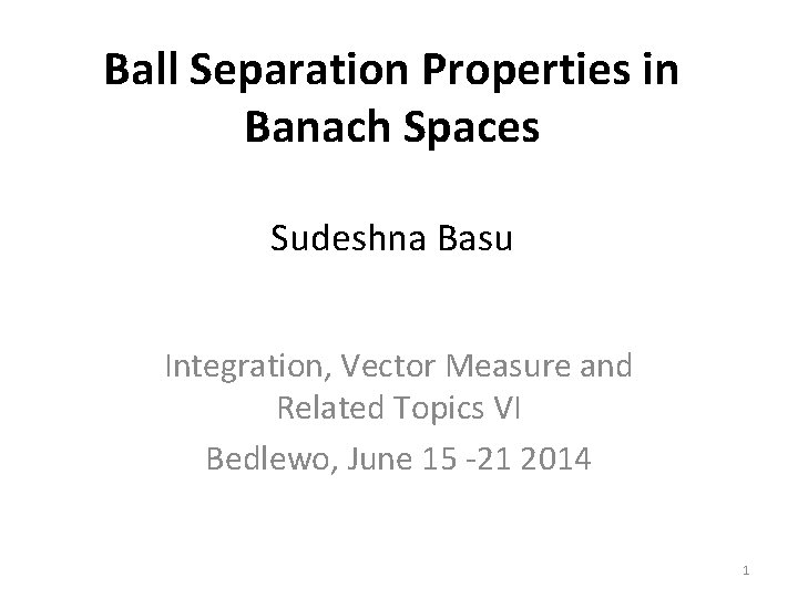 Ball Separation Properties in Banach Spaces Sudeshna Basu Integration, Vector Measure and Related Topics