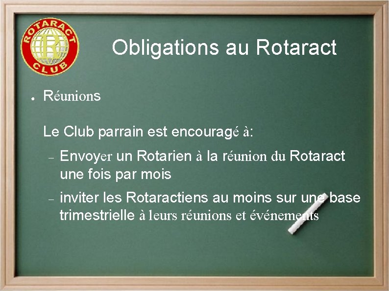 Obligations au Rotaract ● Réunions Le Club parrain est encouragé à: Envoyer un Rotarien