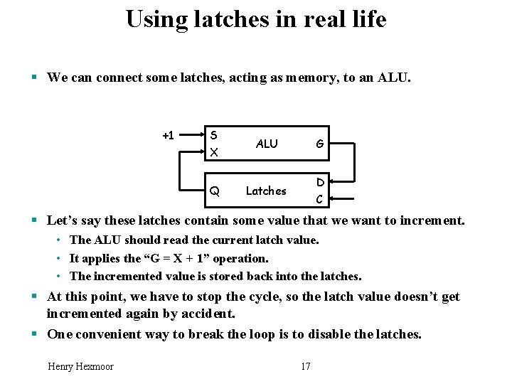 Using latches in real life § We can connect some latches, acting as memory,